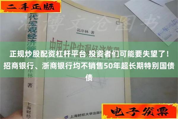 正规炒股配资杠杆平台 投资者们可能要失望了！招商银行、浙商银行均不销售50年超长期特别国债