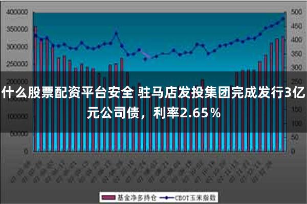 什么股票配资平台安全 驻马店发投集团完成发行3亿元公司债，利率2.65％