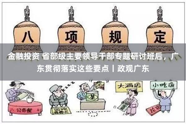 金融投资 省部级主要领导干部专题研讨班后，广东贯彻落实这些要点丨政观广东