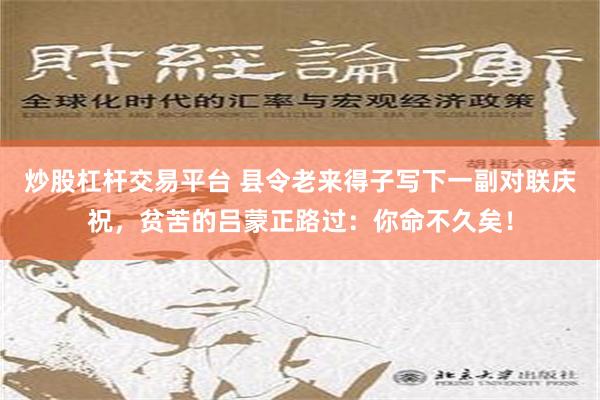 炒股杠杆交易平台 县令老来得子写下一副对联庆祝，贫苦的吕蒙正路过：你命不久矣！